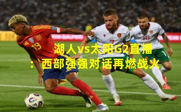 湖人vs太阳G2直播：西部强强对话再燃战火