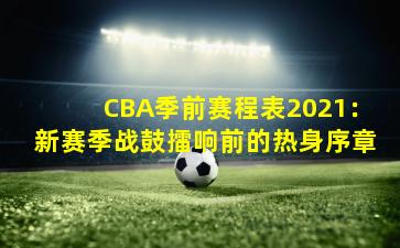 CBA季前赛程表2021：新赛季战鼓擂响前的热身序章